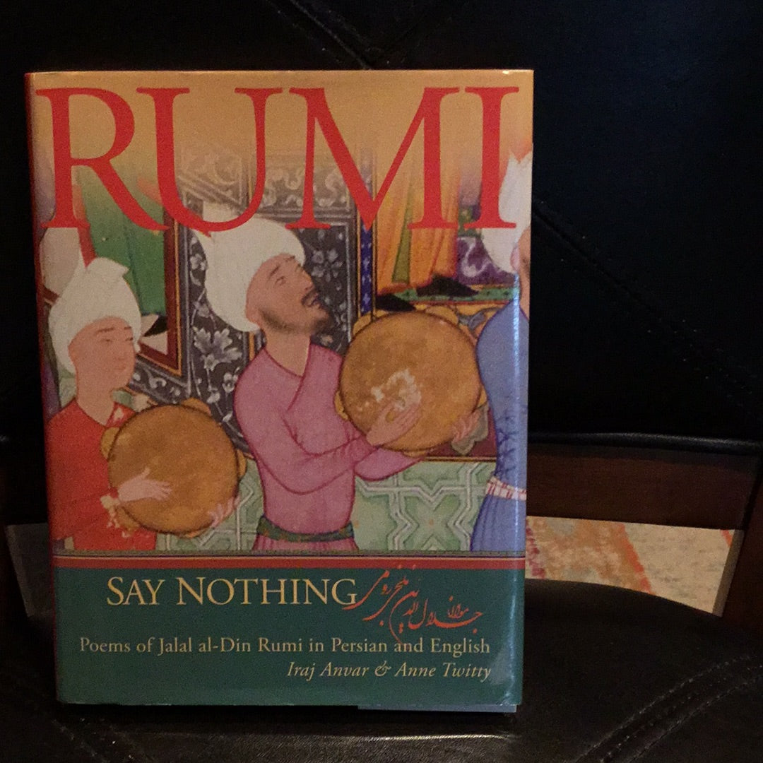 RUMI Say Nothing: Poems of Jalal Al-Din Rumi in Persian and English