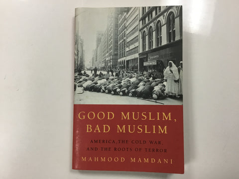 Good Muslim, bad Muslim (America, the Cold War, and the roots of terror)