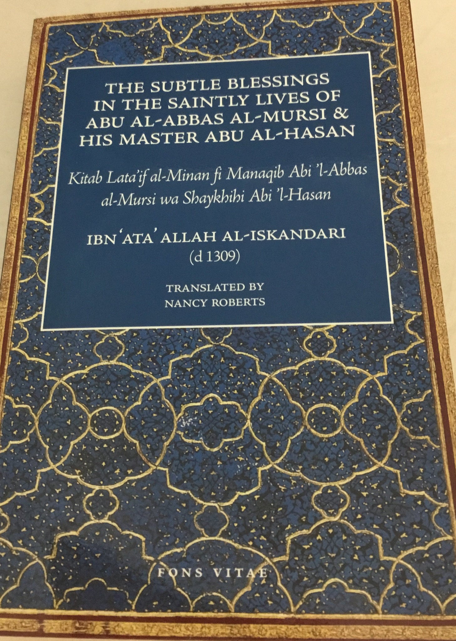 The Subtle Blessings in the Saintly Lives of Abū Al-ʻAbbās Al-Mursī and His Master Abū Al-Ḥasan Al-Shādhilī, the Founders of the Shādhilī Order