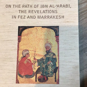 On the path of Ibn Al - Arabi the revelations in Fez and Marrakesh